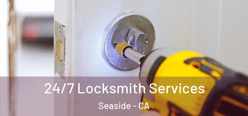 24/7 Locksmith Services Seaside - CA