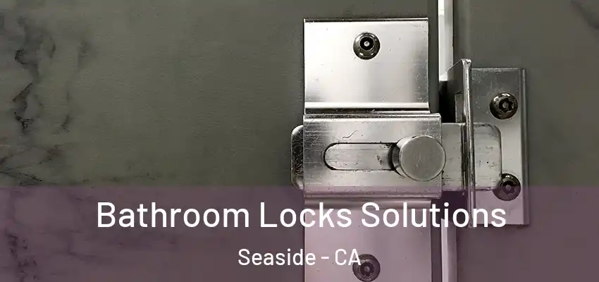 Bathroom Locks Solutions Seaside - CA