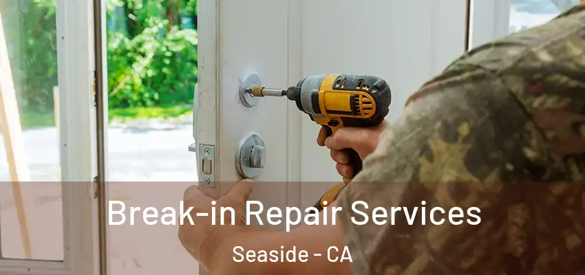 Break-in Repair Services Seaside - CA