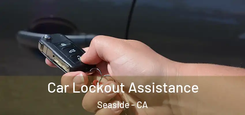 Car Lockout Assistance Seaside - CA