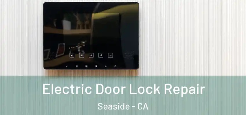 Electric Door Lock Repair Seaside - CA