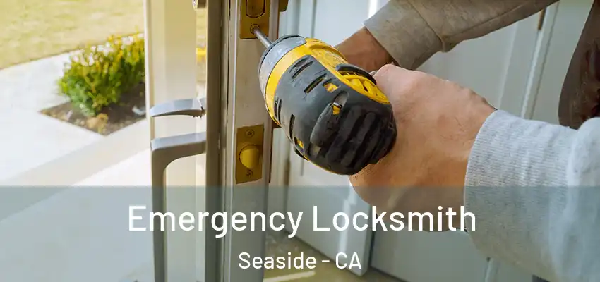 Emergency Locksmith Seaside - CA