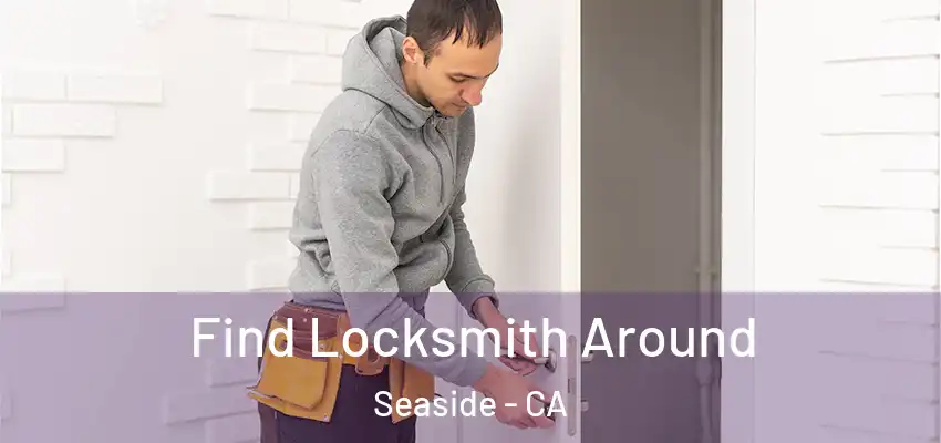  Find Locksmith Around Seaside - CA