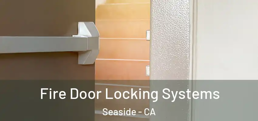 Fire Door Locking Systems Seaside - CA
