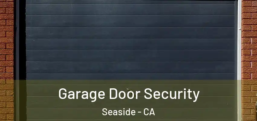 Garage Door Security Seaside - CA